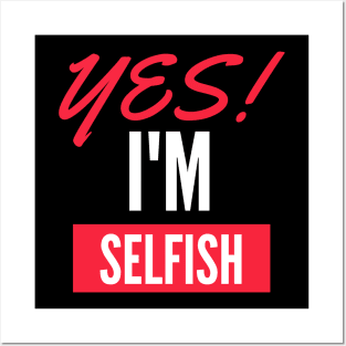 Yes, I'm Selfish Posters and Art